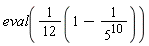 eval(1/12*(1-1/5^10))
