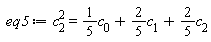 eq5 := c[2]^2 = (1/5)*c[0]+(2/5)*c[1]+(2/5)*c[2]