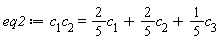 eq2 := c[1]*c[2] = (2/5)*c[1]+(2/5)*c[2]+(1/5)*c[3]