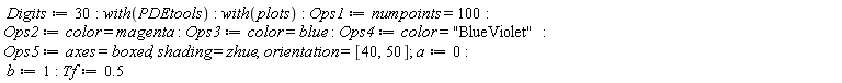 Digits := 30; with(PDEtools); with(plots); Ops1 := numpoints = 100; Ops2 := color = magenta; Ops3 := color = blue; Ops4 := color = "BlueViolet"; Ops5 := axes = boxed, shading = zhue, orientation = [40, 50]; a := 0; b := 1; Tf := .5