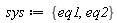 sys := {eq1, eq2}