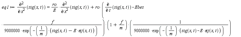 eq1 := diff(sig(x, t), x, x) = ro*(diff(sig(x, t), x, x))/E+ro*(diff(sig(x, t), t)-Ebes*f/(9000000*exp(-(sig(x, t)-E*`&varepsilon;ij`(x, t))/m)))*(1+f/m)/(9000000*exp(-(sig(x, t)-E*`&varepsilon;ij`(x, t))/m))