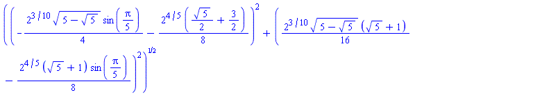 ((-(1/4)*2^(3/10)*(5-5^(1/2))^(1/2)*sin((1/5)*Pi)-(1/8)*2^(4/5)*((1/2)*5^(1/2)+3/2))^2+((1/16)*2^(3/10)*(5-5^(1/2))^(1/2)*(5^(1/2)+1)-(1/8)*2^(4/5)*(5^(1/2)+1)*sin((1/5)*Pi))^2)^(1/2)