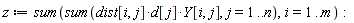 z := sum(sum(dist[i, j]*d[j]*Y[i, j], j = 1 .. n), i = 1 .. m):