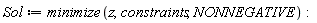 Sol := minimize(z, constraints, NONNEGATIVE)