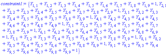 {Y[1, 1]+Y[1, 2]+Y[1, 3]+Y[1, 4]+Y[1, 5]+Y[1, 6]+Y[1, 7]+Y[1, 8]+Y[1, 9] = 1, Y[2, 1]+Y[2, 2]+Y[2, 3]+Y[2, 4]+Y[2, 5]+Y[2, 6]+Y[2, 7]+Y[2, 8]+Y[2, 9] = 1, Y[3, 1]+Y[3, 2]+Y[3, 3]+Y[3, 4]+Y[3, 5]+Y[3, 6]+Y[3, 7]+Y[3, 8]+Y[3, 9] = 1, Y[4, 1]+Y[4, 2]+Y[4, 3]+Y[4, 4]+Y[4, 5]+Y[4, 6]+Y[4, 7]+Y[4, 8]+Y[4, 9] = 1, Y[5, 1]+Y[5, 2]+Y[5, 3]+Y[5, 4]+Y[5, 5]+Y[5, 6]+Y[5, 7]+Y[5, 8]+Y[5, 9] = 1, Y[6, 1]+Y[6, 2]+Y[6, 3]+Y[6, 4]+Y[6, 5]+Y[6, 6]+Y[6, 7]+Y[6, 8]+Y[6, 9] = 1, Y[7, 1]+Y[7, 2]+Y[7, 3]+Y[7, 4]+Y[7, 5]+Y[7, 6]+Y[7, 7]+Y[7, 8]+Y[7, 9] = 1, Y[8, 1]+Y[8, 2]+Y[8, 3]+Y[8, 4]+Y[8, 5]+Y[8, 6]+Y[8, 7]+Y[8, 8]+Y[8, 9] = 1, Y[9, 1]+Y[9, 2]+Y[9, 3]+Y[9, 4]+Y[9, 5]+Y[9, 6]+Y[9, 7]+Y[9, 8]+Y[9, 9] = 1}