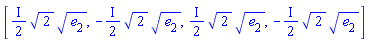 [((1/2)*I)*2^(1/2)*e[2]^(1/2), -((1/2)*I)*2^(1/2)*e[2]^(1/2), ((1/2)*I)*2^(1/2)*e[2]^(1/2), -((1/2)*I)*2^(1/2)*e[2]^(1/2)]
