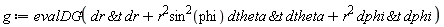g := evalDG(`&t`(dr, dr)+r^2*sin(phi)^2*`&t`(dtheta, dtheta)+r^2*`&t`(dphi, dphi))