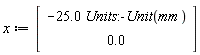 x := Vector(2, {(1) = -25.0*Units:-Unit(mm), (2) = 0.})