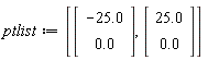 ptlist := [Vector(2, {(1) = -25.0, (2) = 0.}), Vector(2, {(1) = 25.0, (2) = 0.})]