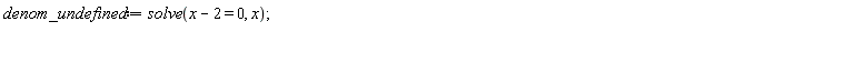 denom_undefined := solve(x-2 = 0, x)