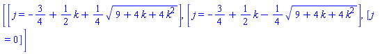 [[j = -3/4+(1/2)*k+(1/4)*(9+4*k+4*k^2)^(1/2)], [j = -3/4+(1/2)*k-(1/4)*(9+4*k+4*k^2)^(1/2)], [j = 0]]