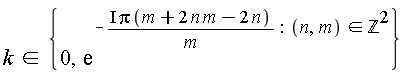 "k in {0,(e)^(-(I Pi (m+2 n m-2 n))/(m):(n,m) in `&Zopf;`^(2))}"
