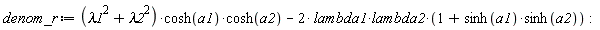 denom_r := (lambda1^2+lambda2^2)*cosh(a1)*cosh(a2)-2*lambda1*lambda2*(1+sinh(a1)*sinh(a2))