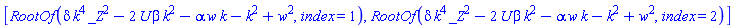 [RootOf(_Z^2*delta*k^4-2*U*beta*k^2-alpha*k*w-k^2+w^2, index = 1), RootOf(_Z^2*delta*k^4-2*U*beta*k^2-alpha*k*w-k^2+w^2, index = 2)]
