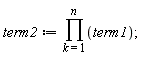 term2 := product(term1, k = 1 .. n)
