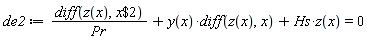 de2 := (diff(z(x), `$`(x, 2)))/Pr+y(x)*(diff(z(x), x))+Hs*z(x) = 0