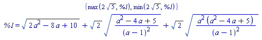 {max(2*5^(1/2), (2*a^2-8*a+10)^(1/2)+2^(1/2)*((a^2-4*a+5)/(a-1)^2)^(1/2)+2^(1/2)*(a^2*(a^2-4*a+5)/(a-1)^2)^(1/2)), min(2*5^(1/2), (2*a^2-8*a+10)^(1/2)+2^(1/2)*((a^2-4*a+5)/(a-1)^2)^(1/2)+2^(1/2)*(a^2*(a^2-4*a+5)/(a-1)^2)^(1/2))}
