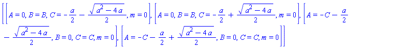 [[A = 0, B = B, C = -(1/2)*a-(1/2)*(a^2-4*a)^(1/2), m = 0], [A = 0, B = B, C = -(1/2)*a+(1/2)*(a^2-4*a)^(1/2), m = 0], [A = -C-(1/2)*a-(1/2)*(a^2-4*a)^(1/2), B = 0, C = C, m = 0], [A = -C-(1/2)*a+(1/2)*(a^2-4*a)^(1/2), B = 0, C = C, m = 0]]