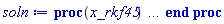 proc (x_rkf45) local _res, _dat, _vars, _solnproc, _xout, _ndsol, _pars, _n, _i; option `Copyright (c) 2000 by Waterloo Maple Inc. All rights reserved.`; if 1 < nargs then error "invalid input: too many arguments" end if; _EnvDSNumericSaveDigits := Digits; Digits := 15; if _EnvInFsolve = true then _xout := evalf[_EnvDSNumericSaveDigits](x_rkf45) else _xout := evalf(x_rkf45) end if; _dat := Array(1..4, {(1) = proc (_xin) local _xout, _dtbl, _dat, _vmap, _x0, _y0, _val, _dig, _n, _ne, _nd, _nv, _pars, _ini, _par, _i, _j, _k, _src; option `Copyright (c) 2002 by Waterloo Maple Inc. All rights reserved.`; table( [( "complex" ) = false, ( "right" ) = 3., ( "left" ) = 0. ] ) _xout := _xin; _pars := []; _dtbl := array( 1 .. 4, [( 1 ) = (array( 1 .. 28, [( 1 ) = (datatype = float[8], order = C_order, storage = rectangular), ( 2 ) = (datatype = float[8], order = C_order, storage = rectangular), ( 3 ) = ([0, 0, 0, Array(1..0, 1..2, {}, datatype = float[8], order = C_order)]), ( 4 ) = (Array(1..65, {(1) = 2, (2) = 2, (3) = 0, (4) = 0, (5) = 0, (6) = 0, (7) = 1, (8) = 0, (9) = 0, (10) = 1, (11) = 0, (12) = 0, (13) = 0, (14) = 0, (15) = 0, (16) = 0, (17) = 0, (18) = 1, (19) = 30000, (20) = 0, (21) = 0, (22) = 1, (23) = 4, (24) = 0, (25) = 1, (26) = 15, (27) = 1, (28) = 0, (29) = 1, (30) = 3, (31) = 3, (32) = 0, (33) = 1, (34) = 0, (35) = 0, (36) = 0, (37) = 0, (38) = 0, (39) = 0, (40) = 0, (41) = 0, (42) = 0, (43) = 1, (44) = 0, (45) = 0, (46) = 0, (47) = 0, (48) = 0, (49) = 0, (50) = 50, (51) = 1, (52) = 0, (53) = 0, (54) = 0, (55) = 0, (56) = 0, (57) = 0, (58) = 0, (59) = 10000, (60) = 0, (61) = 1000, (62) = 0, (63) = 0, (64) = -1, (65) = 0}, datatype = integer[8])), ( 5 ) = (Array(1..28, {(1) = 3.0, (2) = 0.10e-5, (3) = .0, (4) = 0.500001e-14, (5) = .0, (6) = .19535812688284548, (7) = .0, (8) = 0.10e-5, (9) = .0, (10) = .0, (11) = .0, (12) = .0, (13) = 1.0, (14) = .0, (15) = .49999999999999, (16) = .0, (17) = 1.0, (18) = 1.0, (19) = .0, (20) = .0, (21) = 1.0, (22) = 1.0, (23) = .0, (24) = .0, (25) = 0.10e-14, (26) = .0, (27) = .0, (28) = .0}, datatype = float[8], order = C_order)), ( 6 ) = (Array(1..2, {(1) = 2.0, (2) = 2.094395103}, datatype = float[8], order = C_order)), ( 7 ) = ([Array(1..4, 1..7, {(1, 1) = .0, (1, 2) = .203125, (1, 3) = .3046875, (1, 4) = .75, (1, 5) = .8125, (1, 6) = .40625, (1, 7) = .8125, (2, 1) = 0.6378173828125e-1, (2, 2) = .0, (2, 3) = .279296875, (2, 4) = .27237892150878906, (2, 5) = -0.9686851501464844e-1, (2, 6) = 0.1956939697265625e-1, (2, 7) = .5381584167480469, (3, 1) = 0.31890869140625e-1, (3, 2) = .0, (3, 3) = -.34375, (3, 4) = -.335235595703125, (3, 5) = .2296142578125, (3, 6) = .41748046875, (3, 7) = 11.480712890625, (4, 1) = 0.9710520505905151e-1, (4, 2) = .0, (4, 3) = .40350341796875, (4, 4) = 0.20297467708587646e-1, (4, 5) = -0.6054282188415527e-2, (4, 6) = -0.4770040512084961e-1, (4, 7) = .77858567237854}, datatype = float[8], order = C_order), Array(1..6, 1..6, {(1, 1) = .0, (1, 2) = .0, (1, 3) = .0, (1, 4) = .0, (1, 5) = .0, (1, 6) = 1.0, (2, 1) = .25, (2, 2) = .0, (2, 3) = .0, (2, 4) = .0, (2, 5) = .0, (2, 6) = 1.0, (3, 1) = .1875, (3, 2) = .5625, (3, 3) = .0, (3, 4) = .0, (3, 5) = .0, (3, 6) = 2.0, (4, 1) = .23583984375, (4, 2) = -.87890625, (4, 3) = .890625, (4, 4) = .0, (4, 5) = .0, (4, 6) = .2681884765625, (5, 1) = .1272735595703125, (5, 2) = -.5009765625, (5, 3) = .44921875, (5, 4) = -0.128936767578125e-1, (5, 5) = .0, (5, 6) = 0.626220703125e-1, (6, 1) = -0.927734375e-1, (6, 2) = .626220703125, (6, 3) = -.4326171875, (6, 4) = .1418304443359375, (6, 5) = -0.861053466796875e-1, (6, 6) = .3131103515625}, datatype = float[8], order = C_order), Array(1..6, {(1) = .0, (2) = .386, (3) = .21, (4) = .63, (5) = 1.0, (6) = 1.0}, datatype = float[8], order = C_order), Array(1..6, {(1) = .25, (2) = -.1043, (3) = .1035, (4) = -0.362e-1, (5) = .0, (6) = .0}, datatype = float[8], order = C_order), Array(1..6, 1..5, {(1, 1) = .0, (1, 2) = .0, (1, 3) = .0, (1, 4) = .0, (1, 5) = .0, (2, 1) = 1.544, (2, 2) = .0, (2, 3) = .0, (2, 4) = .0, (2, 5) = .0, (3, 1) = .9466785280815533, (3, 2) = .25570116989825814, (3, 3) = .0, (3, 4) = .0, (3, 5) = .0, (4, 1) = 3.3148251870684886, (4, 2) = 2.896124015972123, (4, 3) = .9986419139977808, (4, 4) = .0, (4, 5) = .0, (5, 1) = 1.2212245092262748, (5, 2) = 6.019134481287752, (5, 3) = 12.537083329320874, (5, 4) = -.687886036105895, (5, 5) = .0, (6, 1) = 1.2212245092262748, (6, 2) = 6.019134481287752, (6, 3) = 12.537083329320874, (6, 4) = -.687886036105895, (6, 5) = 1.0}, datatype = float[8], order = C_order), Array(1..6, 1..5, {(1, 1) = .0, (1, 2) = .0, (1, 3) = .0, (1, 4) = .0, (1, 5) = .0, (2, 1) = -5.6688, (2, 2) = .0, (2, 3) = .0, (2, 4) = .0, (2, 5) = .0, (3, 1) = -2.4300933568337584, (3, 2) = -.20635991570891224, (3, 3) = .0, (3, 4) = .0, (3, 5) = .0, (4, 1) = -.10735290581452621, (4, 2) = -9.594562251021896, (4, 3) = -20.470286148096154, (4, 4) = .0, (4, 5) = .0, (5, 1) = 7.496443313968615, (5, 2) = -10.246804314641219, (5, 3) = -33.99990352819906, (5, 4) = 11.708908932061595, (5, 5) = .0, (6, 1) = 8.083246795922411, (6, 2) = -7.981132988062785, (6, 3) = -31.52159432874373, (6, 4) = 16.319305431231363, (6, 5) = -6.0588182388340535}, datatype = float[8], order = C_order), Array(1..3, 1..5, {(1, 1) = .0, (1, 2) = .0, (1, 3) = .0, (1, 4) = .0, (1, 5) = .0, (2, 1) = 10.126235083446911, (2, 2) = -7.487995877607633, (2, 3) = -34.800918615557414, (2, 4) = -7.9927717075687275, (2, 5) = 1.0251377232956207, (3, 1) = -.6762803392806898, (3, 2) = 6.087714651678606, (3, 3) = 16.43084320892463, (3, 4) = 24.767225114183653, (3, 5) = -6.5943891257167815}, datatype = float[8], order = C_order)]), ( 9 ) = ([Array(1..2, {(1) = .1, (2) = .1}, datatype = float[8], order = C_order), Array(1..2, {(1) = .22047804756371955, (2) = 2.873107829856247}, datatype = float[8], order = C_order), Array(1..2, {(1) = .0, (2) = .0}, datatype = float[8], order = C_order), Array(1..2, {(1) = -0.3386381880498868e-1, (2) = .17766918858144054}, datatype = float[8], order = C_order), Array(1..2, {(1) = .0, (2) = .0}, datatype = float[8], order = C_order), Array(1..2, 1..2, {(1, 1) = .0, (1, 2) = .0, (2, 1) = .0, (2, 2) = .0}, datatype = float[8], order = C_order), Array(1..2, 1..2, {(1, 1) = .0, (1, 2) = .0, (2, 1) = .0, (2, 2) = .0}, datatype = float[8], order = C_order), Array(1..2, {(1) = .0, (2) = .0}, datatype = float[8], order = C_order), Array(1..2, 1..2, {(1, 1) = .0, (1, 2) = .0, (2, 1) = .0, (2, 2) = .0}, datatype = float[8], order = C_order), Array(1..2, 1..6, {(1, 1) = -0.3386381880498868e-1, (1, 2) = -0.377585836518608e-1, (1, 3) = -0.3708633582928045e-1, (1, 4) = -0.34124098676952874e-1, (1, 5) = -0.3363280624230314e-1, (1, 6) = -0.3641604213065852e-1, (2, 1) = .17766918858144054, (2, 2) = .22761845480999643, (2, 3) = .2192661580732893, (2, 4) = .18085452152511095, (2, 5) = .17405774363177118, (2, 6) = .2108205409669659}, datatype = float[8], order = C_order), Array(1..2, {(1) = 0, (2) = 0}, datatype = integer[8]), Array(1..2, {(1) = .22040658040387567, (2) = 2.873512341267432}, datatype = float[8], order = C_order), Array(1..2, {(1) = .21910457742849349, (2) = 2.8806072512024623}, datatype = float[8], order = C_order), Array(1..2, {(1) = 0.17347438180381758e-7, (2) = 0.10386005389051434e-7}, datatype = float[8], order = C_order), Array(1..2, {(1) = .22270057794927467, (2) = 2.8597843388449604}, datatype = float[8], order = C_order), Array(1..2, {(1) = -0.3569387106220412e-1, (2) = .20146120823190228}, datatype = float[8], order = C_order), Array(1..4, {(1) = .0, (2) = .0, (3) = .0, (4) = .0}, datatype = float[8], order = C_order), Array(1..2, {(1) = 0, (2) = 0}, datatype = integer[8])]), ( 8 ) = ([Array(1..2, {(1) = 2.0, (2) = 2.094395103}, datatype = float[8], order = C_order), Array(1..2, {(1) = .0, (2) = .0}, datatype = float[8], order = C_order), Array(1..2, {(1) = -.4999999994744918, (2) = -.5669872982594819}, datatype = float[8], order = C_order), 0, 0]), ( 11 ) = (Array(1..6, 0..2, {(1, 1) = .0, (1, 2) = .0, (2, 0) = .0, (2, 1) = .0, (2, 2) = .0, (3, 0) = .0, (3, 1) = .0, (3, 2) = .0, (4, 0) = .0, (4, 1) = .0, (4, 2) = .0, (5, 0) = .0, (5, 1) = .0, (5, 2) = .0, (6, 0) = .0, (6, 1) = .0, (6, 2) = .0}, datatype = float[8], order = C_order)), ( 10 ) = ([proc (N, X, Y, YP) option `[Y[1] = r(t), Y[2] = varphi(t)]`; YP[1] := -1-cos(Y[2]); YP[2] := -1+sin(Y[2])/Y[1]; 0 end proc, -1, 0, 0, 0, 0, 0, 0, 0, 0, 0, 0]), ( 13 ) = (), ( 12 ) = (), ( 15 ) = ("rkf45"), ( 14 ) = ([0, 0]), ( 18 ) = ([]), ( 19 ) = (0), ( 16 ) = ([0, 0, 0, 0, 0, 0, []]), ( 17 ) = ([proc (N, X, Y, YP) option `[Y[1] = r(t), Y[2] = varphi(t)]`; YP[1] := -1-cos(Y[2]); YP[2] := -1+sin(Y[2])/Y[1]; 0 end proc, -1, 0, 0, 0, 0, 0, 0, 0, 0, 0, 0]), ( 22 ) = (0), ( 23 ) = (0), ( 20 ) = ([]), ( 21 ) = (0), ( 27 ) = (""), ( 26 ) = (Array(1..0, {})), ( 25 ) = (Array(1..0, {})), ( 24 ) = (0), ( 28 ) = (0)  ] )), ( 3 ) = (array( 1 .. 28, [( 1 ) = (datatype = float[8], order = C_order, storage = rectangular), ( 2 ) = (datatype = float[8], order = C_order, storage = rectangular), ( 3 ) = ([0, 0, 0, Array(1..0, 1..2, {}, datatype = float[8], order = C_order)]), ( 4 ) = (Array(1..65, {(1) = 2, (2) = 2, (3) = 0, (4) = 0, (5) = 0, (6) = 0, (7) = 1, (8) = 1, (9) = 0, (10) = 1, (11) = 85, (12) = 85, (13) = 0, (14) = 0, (15) = 0, (16) = 0, (17) = 0, (18) = 155, (19) = 30000, (20) = 5, (21) = 0, (22) = 1, (23) = 4, (24) = 0, (25) = 1, (26) = 15, (27) = 1, (28) = 0, (29) = 1, (30) = 3, (31) = 3, (32) = 0, (33) = 1, (34) = 0, (35) = 0, (36) = 0, (37) = 0, (38) = 0, (39) = 0, (40) = 0, (41) = 0, (42) = 0, (43) = 1, (44) = 0, (45) = 0, (46) = 0, (47) = 0, (48) = 0, (49) = 0, (50) = 50, (51) = 1, (52) = 0, (53) = 0, (54) = 0, (55) = 0, (56) = 0, (57) = 0, (58) = 0, (59) = 10000, (60) = 0, (61) = 1000, (62) = 0, (63) = 0, (64) = -1, (65) = 0}, datatype = integer[8])), ( 5 ) = (Array(1..28, {(1) = 3.0, (2) = 0.10e-5, (3) = .10304186874784538, (4) = 0.500001e-14, (5) = .0, (6) = .19535812688284548, (7) = .0, (8) = 0.10e-5, (9) = .0, (10) = .0, (11) = .0, (12) = .0, (13) = 1.0, (14) = .0, (15) = .49999999999999, (16) = .0, (17) = 1.0, (18) = 1.0, (19) = .0, (20) = .0, (21) = 1.0, (22) = 1.0, (23) = .0, (24) = .0, (25) = 0.10e-14, (26) = .0, (27) = .0, (28) = .0}, datatype = float[8], order = C_order)), ( 6 ) = (Array(1..2, {(1) = 2.0, (2) = 2.094395103}, datatype = float[8], order = C_order)), ( 7 ) = ([Array(1..4, 1..7, {(1, 1) = .0, (1, 2) = .203125, (1, 3) = .3046875, (1, 4) = .75, (1, 5) = .8125, (1, 6) = .40625, (1, 7) = .8125, (2, 1) = 0.6378173828125e-1, (2, 2) = .0, (2, 3) = .279296875, (2, 4) = .27237892150878906, (2, 5) = -0.9686851501464844e-1, (2, 6) = 0.1956939697265625e-1, (2, 7) = .5381584167480469, (3, 1) = 0.31890869140625e-1, (3, 2) = .0, (3, 3) = -.34375, (3, 4) = -.335235595703125, (3, 5) = .2296142578125, (3, 6) = .41748046875, (3, 7) = 11.480712890625, (4, 1) = 0.9710520505905151e-1, (4, 2) = .0, (4, 3) = .40350341796875, (4, 4) = 0.20297467708587646e-1, (4, 5) = -0.6054282188415527e-2, (4, 6) = -0.4770040512084961e-1, (4, 7) = .77858567237854}, datatype = float[8], order = C_order), Array(1..6, 1..6, {(1, 1) = .0, (1, 2) = .0, (1, 3) = .0, (1, 4) = .0, (1, 5) = .0, (1, 6) = 1.0, (2, 1) = .25, (2, 2) = .0, (2, 3) = .0, (2, 4) = .0, (2, 5) = .0, (2, 6) = 1.0, (3, 1) = .1875, (3, 2) = .5625, (3, 3) = .0, (3, 4) = .0, (3, 5) = .0, (3, 6) = 2.0, (4, 1) = .23583984375, (4, 2) = -.87890625, (4, 3) = .890625, (4, 4) = .0, (4, 5) = .0, (4, 6) = .2681884765625, (5, 1) = .1272735595703125, (5, 2) = -.5009765625, (5, 3) = .44921875, (5, 4) = -0.128936767578125e-1, (5, 5) = .0, (5, 6) = 0.626220703125e-1, (6, 1) = -0.927734375e-1, (6, 2) = .626220703125, (6, 3) = -.4326171875, (6, 4) = .1418304443359375, (6, 5) = -0.861053466796875e-1, (6, 6) = .3131103515625}, datatype = float[8], order = C_order), Array(1..6, {(1) = .0, (2) = .386, (3) = .21, (4) = .63, (5) = 1.0, (6) = 1.0}, datatype = float[8], order = C_order), Array(1..6, {(1) = .25, (2) = -.1043, (3) = .1035, (4) = -0.362e-1, (5) = .0, (6) = .0}, datatype = float[8], order = C_order), Array(1..6, 1..5, {(1, 1) = .0, (1, 2) = .0, (1, 3) = .0, (1, 4) = .0, (1, 5) = .0, (2, 1) = 1.544, (2, 2) = .0, (2, 3) = .0, (2, 4) = .0, (2, 5) = .0, (3, 1) = .9466785280815533, (3, 2) = .25570116989825814, (3, 3) = .0, (3, 4) = .0, (3, 5) = .0, (4, 1) = 3.3148251870684886, (4, 2) = 2.896124015972123, (4, 3) = .9986419139977808, (4, 4) = .0, (4, 5) = .0, (5, 1) = 1.2212245092262748, (5, 2) = 6.019134481287752, (5, 3) = 12.537083329320874, (5, 4) = -.687886036105895, (5, 5) = .0, (6, 1) = 1.2212245092262748, (6, 2) = 6.019134481287752, (6, 3) = 12.537083329320874, (6, 4) = -.687886036105895, (6, 5) = 1.0}, datatype = float[8], order = C_order), Array(1..6, 1..5, {(1, 1) = .0, (1, 2) = .0, (1, 3) = .0, (1, 4) = .0, (1, 5) = .0, (2, 1) = -5.6688, (2, 2) = .0, (2, 3) = .0, (2, 4) = .0, (2, 5) = .0, (3, 1) = -2.4300933568337584, (3, 2) = -.20635991570891224, (3, 3) = .0, (3, 4) = .0, (3, 5) = .0, (4, 1) = -.10735290581452621, (4, 2) = -9.594562251021896, (4, 3) = -20.470286148096154, (4, 4) = .0, (4, 5) = .0, (5, 1) = 7.496443313968615, (5, 2) = -10.246804314641219, (5, 3) = -33.99990352819906, (5, 4) = 11.708908932061595, (5, 5) = .0, (6, 1) = 8.083246795922411, (6, 2) = -7.981132988062785, (6, 3) = -31.52159432874373, (6, 4) = 16.319305431231363, (6, 5) = -6.0588182388340535}, datatype = float[8], order = C_order), Array(1..3, 1..5, {(1, 1) = .0, (1, 2) = .0, (1, 3) = .0, (1, 4) = .0, (1, 5) = .0, (2, 1) = 10.126235083446911, (2, 2) = -7.487995877607633, (2, 3) = -34.800918615557414, (2, 4) = -7.9927717075687275, (2, 5) = 1.0251377232956207, (3, 1) = -.6762803392806898, (3, 2) = 6.087714651678606, (3, 3) = 16.43084320892463, (3, 4) = 24.767225114183653, (3, 5) = -6.5943891257167815}, datatype = float[8], order = C_order)]), ( 9 ) = ([Array(1..2, {(1) = .1, (2) = .1}, datatype = float[8], order = C_order), Array(1..2, {(1) = .22047804756371955, (2) = 2.873107829856247}, datatype = float[8], order = C_order), Array(1..2, {(1) = .0, (2) = .0}, datatype = float[8], order = C_order), Array(1..2, {(1) = -0.3386381880498868e-1, (2) = .17766918858144054}, datatype = float[8], order = C_order), Array(1..2, {(1) = .0, (2) = .0}, datatype = float[8], order = C_order), Array(1..2, 1..2, {(1, 1) = .0, (1, 2) = .0, (2, 1) = .0, (2, 2) = .0}, datatype = float[8], order = C_order), Array(1..2, 1..2, {(1, 1) = .0, (1, 2) = .0, (2, 1) = .0, (2, 2) = .0}, datatype = float[8], order = C_order), Array(1..2, {(1) = .0, (2) = .0}, datatype = float[8], order = C_order), Array(1..2, 1..2, {(1, 1) = .0, (1, 2) = .0, (2, 1) = .0, (2, 2) = .0}, datatype = float[8], order = C_order), Array(1..2, 1..6, {(1, 1) = -0.3386381880498868e-1, (1, 2) = -0.377585836518608e-1, (1, 3) = -0.3708633582928045e-1, (1, 4) = -0.34124098676952874e-1, (1, 5) = -0.3363280624230314e-1, (1, 6) = -0.3641604213065852e-1, (2, 1) = .17766918858144054, (2, 2) = .22761845480999643, (2, 3) = .2192661580732893, (2, 4) = .18085452152511095, (2, 5) = .17405774363177118, (2, 6) = .2108205409669659}, datatype = float[8], order = C_order), Array(1..2, {(1) = 0, (2) = 0}, datatype = integer[8]), Array(1..2, {(1) = .22040658040387567, (2) = 2.873512341267432}, datatype = float[8], order = C_order), Array(1..2, {(1) = .21910457742849349, (2) = 2.8806072512024623}, datatype = float[8], order = C_order), Array(1..2, {(1) = 0.17347438180381758e-7, (2) = 0.10386005389051434e-7}, datatype = float[8], order = C_order), Array(1..2, {(1) = .22270057794927467, (2) = 2.8597843388449604}, datatype = float[8], order = C_order), Array(1..2, {(1) = -0.3569387106220412e-1, (2) = .20146120823190228}, datatype = float[8], order = C_order), Array(1..4, {(1) = .0, (2) = .0, (3) = .0, (4) = .0}, datatype = float[8], order = C_order), Array(1..2, {(1) = 0, (2) = 0}, datatype = integer[8])]), ( 8 ) = ([Array(1..2, {(1) = .22270057794927467, (2) = 2.8597843388449604}, datatype = float[8], order = C_order), Array(1..2, {(1) = .0, (2) = .0}, datatype = float[8], order = C_order), Array(1..2, {(1) = -0.3386381880498868e-1, (2) = .17766918858144054}, datatype = float[8], order = C_order), 0, 0]), ( 11 ) = (Array(1..6, 0..2, {(1, 1) = 2.938831384122585, (1, 2) = .22270057794927467, (2, 0) = .22270057794927467, (2, 1) = 2.8597843388449604, (2, 2) = 2.9634858657986514, (3, 0) = 2.9634858657986514, (3, 1) = .221748342025735, (3, 2) = 2.8656651287650265, (4, 0) = 2.8656651287650265, (4, 1) = 2.988140347474718, (4, 2) = .22083401075704298, (5, 0) = .22083401075704298, (5, 1) = 2.871070168038091, (5, 2) = 3.012794829150785, (6, 0) = 3.012794829150785, (6, 1) = .21995387131675959, (6, 2) = 2.876038628847415}, datatype = float[8], order = C_order)), ( 10 ) = ([proc (N, X, Y, YP) option `[Y[1] = r(t), Y[2] = varphi(t)]`; YP[1] := -1-cos(Y[2]); YP[2] := -1+sin(Y[2])/Y[1]; 0 end proc, -1, 0, 0, 0, 0, 0, 0, 0, 0, 0, 0]), ( 13 ) = (), ( 12 ) = (Array(1..85, 0..2, {(1, 1) = .0, (1, 2) = 2.0, (2, 0) = 2.0, (2, 1) = 2.094395103, (2, 2) = 0.4883953172071137e-1, (3, 0) = 0.4883953172071137e-1, (3, 1) = 1.9749957636720312, (3, 2) = 2.0670025471235336, (4, 0) = 2.0670025471235336, (4, 1) = 0.9767906344142274e-1, (4, 2) = 1.9488280959770066, (5, 0) = 1.9488280959770066, (5, 1) = 2.04021084709857, (5, 2) = .1465185951621341, (6, 0) = .1465185951621341, (6, 1) = 1.9215068608366304, (6, 2) = 2.0140263347936975, (7, 0) = 2.0140263347936975, (7, 1) = .19535812688284548, (7, 2) = 1.893044054829213, (8, 0) = 1.893044054829213, (8, 1) = 1.988457425914424, (8, 2) = .280900476384457, (9, 0) = .280900476384457, (9, 1) = 1.8404843242365583, (9, 2) = 1.9451906076368206, (10, 0) = 1.9451906076368206, (10, 1) = .36644282588606847, (10, 2) = 1.7845598519772645, (11, 0) = 1.7845598519772645, (11, 1) = 1.9039191638716142, (11, 2) = .4519851753876799, (12, 0) = .4519851753876799, (12, 1) = 1.7253847367916073, (12, 2) = 1.8647415453538858, (13, 0) = 1.8647415453538858, (13, 1) = .5375275248892915, (13, 2) = 1.6630931456083156, (14, 0) = 1.6630931456083156, (14, 1) = 1.827785275008053, (14, 2) = .616075451639432, (15, 0) = .616075451639432, (15, 1) = 1.603283300376125, (15, 2) = 1.7959429678186245, (16, 0) = 1.7959429678186245, (16, 1) = .6946233783895726, (16, 2) = 1.5411171896322202, (17, 0) = 1.5411171896322202, (17, 1) = 1.7662563673049378, (17, 2) = .7731713051397131, (18, 0) = .7731713051397131, (18, 1) = 1.4767537695478887, (18, 2) = 1.7389080337794152, (19, 0) = 1.7389080337794152, (19, 1) = .8517192318898537, (19, 2) = 1.4103708331171143, (20, 0) = 1.4103708331171143, (20, 1) = 1.7141191124530415, (20, 2) = .9177358538213208, (21, 0) = .9177358538213208, (21, 1) = 1.3531616403350515, (21, 2) = 1.6954560815446786, (22, 0) = 1.6954560815446786, (22, 1) = .983752475752788, (22, 2) = 1.2948000182859192, (23, 0) = 1.2948000182859192, (23, 1) = 1.6789696037423298, (23, 2) = 1.0497690976842553, (24, 0) = 1.0497690976842553, (24, 1) = 1.235434387752726, (24, 2) = 1.664875276796809, (25, 0) = 1.664875276796809, (25, 1) = 1.1157857196157224, (25, 2) = 1.1752283323792916, (26, 0) = 1.1752283323792916, (26, 1) = 1.6534251811289784, (26, 2) = 1.17181879714737, (27, 0) = 1.17181879714737, (27, 1) = 1.1236019582656207, (27, 2) = 1.6459973906746916, (28, 0) = 1.6459973906746916, (28, 1) = 1.2278518746790175, (28, 2) = 1.0716241501398995, (29, 0) = 1.0716241501398995, (29, 1) = 1.640888665777501, (29, 2) = 1.2838849522106648, (30, 0) = 1.2838849522106648, (30, 1) = 1.0194315393350855, (30, 2) = 1.6383329167946707, (31, 0) = 1.6383329167946707, (31, 1) = 1.3399180297423123, (31, 2) = .967173884862351, (32, 0) = .967173884862351, (32, 1) = 1.63859579173605, (32, 2) = 1.3895931786245055, (33, 0) = 1.3895931786245055, (33, 1) = .9209233700331131, (33, 2) = 1.6414255181271569, (34, 0) = 1.6414255181271569, (34, 1) = 1.4392683275066989, (34, 2) = .8748784230151254, (35, 0) = .8748784230151254, (35, 1) = 1.646939265151252, (35, 2) = 1.4889434763888922, (36, 0) = 1.4889434763888922, (36, 1) = .8291788145340493, (36, 2) = 1.6553957182885823, (37, 0) = 1.6553957182885823, (37, 1) = 1.5386186252710854, (37, 2) = .7839766015575426, (38, 0) = .7839766015575426, (38, 1) = 1.667077404650224, (38, 2) = 1.5687462276863915, (39, 0) = 1.5687462276863915, (39, 1) = .7568735457220451, (39, 2) = 1.67586213435023, (40, 0) = 1.67586213435023, (40, 1) = 1.5988738301016974, (40, 2) = .7300540461536099, (41, 0) = .7300540461536099, (41, 1) = 1.6860182095468146, (41, 2) = 1.6290014325170035, (42, 0) = 1.6290014325170035, (42, 1) = .7035599816612077, (42, 2) = 1.697620293665825, (43, 0) = 1.697620293665825, (43, 1) = 1.6591290349323096, (43, 2) = .6774351893350706, (44, 0) = .6774351893350706, (44, 1) = 1.7107443248264431, (44, 2) = 1.6892566373476157, (45, 0) = 1.6892566373476157, (45, 1) = .6517254613446625, (45, 2) = 1.7254668242982154, (46, 0) = 1.7254668242982154, (46, 1) = 1.7193842397629218, (46, 2) = .6264787480696691, (47, 0) = .6264787480696691, (47, 1) = 1.7418650301879928, (47, 2) = 1.7495118421782276, (48, 0) = 1.7495118421782276, (48, 1) = .6017446545171511, (48, 2) = 1.7600130123373363, (49, 0) = 1.7600130123373363, (49, 1) = 1.7796394445935337, (49, 2) = .5775742015482379, (50, 0) = .5775742015482379, (50, 1) = 1.7799796411830302, (50, 2) = 1.8061947635665625, (51, 0) = 1.8061947635665625, (51, 1) = .5567786183444859, (51, 2) = 1.7991366433344658, (52, 0) = 1.7991366433344658, (52, 1) = 1.832750082539591, (52, 2) = .5364978626253581, (53, 0) = .5364978626253581, (53, 1) = 1.8197927195419688, (53, 2) = 1.8593054015126196, (54, 0) = 1.8593054015126196, (54, 1) = .5167682561523157, (54, 2) = 1.8419764809526942, (55, 0) = 1.8419764809526942, (55, 1) = 1.8858607204856483, (55, 2) = .49762581223390895, (56, 0) = .49762581223390895, (56, 1) = 1.8657055776358582, (56, 2) = 1.9097149107830291, (57, 0) = 1.9097149107830291, (57, 1) = .4809602717718633, (57, 2) = 1.8883435286863, (58, 0) = 1.8883435286863, (58, 1) = 1.93356910108041, (58, 2) = .4648218596764317, (59, 0) = .4648218596764317, (59, 1) = 1.9122277759833848, (59, 2) = 1.9574232913777907, (60, 0) = 1.9574232913777907, (60, 1) = .4492340389199136, (60, 2) = 1.9373409026689865, (61, 0) = 1.9373409026689865, (61, 1) = 1.9812774816751715, (61, 2) = .4342187292534649, (62, 0) = .4342187292534649, (62, 1) = 1.9636521189398293, (62, 2) = 2.004263852787264, (63, 0) = 2.004263852787264, (63, 1) = .4203101092586252, (63, 2) = 1.990098117377601, (64, 0) = 1.990098117377601, (64, 1) = 2.027250223899356, (64, 2) = .4069674582769166, (65, 0) = .4069674582769166, (65, 1) = 2.0175622542309486, (65, 2) = 2.050236595011448, (66, 0) = 2.050236595011448, (66, 1) = .3942039633751688, (66, 2) = 2.0459772536535046, (67, 0) = 2.0459772536535046, (67, 1) = 2.07322296612354, (67, 2) = .38203013565972604, (68, 0) = .38203013565972604, (68, 1) = 2.075261255402451, (68, 2) = 2.098058121270015, (69, 0) = 2.098058121270015, (69, 1) = .3695485759576045, (69, 2) = 2.107766300909261, (70, 0) = 2.107766300909261, (70, 1) = 2.1228932764164896, (70, 2) = .3577689175737098, (71, 0) = .3577689175737098, (71, 1) = 2.141033682628699, (71, 2) = 2.1477284315629643, (72, 0) = 2.1477284315629643, (72, 1) = .3466910657927155, (72, 2) = 2.174907057374285, (73, 0) = 2.174907057374285, (73, 1) = 2.1725635867094395, (73, 2) = .33631017357287435, (74, 0) = .33631017357287435, (74, 1) = 2.20921581927419, (74, 2) = 2.196849383761043, (75, 0) = 2.196849383761043, (75, 1) = .3268235884660522, (75, 2) = 2.2430115231100825, (76, 0) = 2.2430115231100825, (76, 1) = 2.221135180812647, (76, 2) = .3179799207626713, (77, 0) = .3179799207626713, (77, 1) = 2.276869570385799, (77, 2) = 2.2454209778642507, (78, 0) = 2.2454209778642507, (78, 1) = .309760915843174, (78, 2) = 2.3106091885511706, (79, 0) = 2.3106091885511706, (79, 1) = 2.2697067749158544, (79, 2) = .3021447460238304, (80, 0) = .3021447460238304, (80, 1) = 2.3440521970551167, (80, 2) = 2.2915527181738296, (81, 0) = 2.2915527181738296, (81, 1) = .2957879507637747, (81, 2) = 2.373738294552842, (82, 0) = 2.373738294552842, (82, 1) = 2.3133986614318047, (82, 2) = .28987791521959144, (83, 0) = .28987791521959144, (83, 1) = 2.402922916310279, (83, 2) = 2.3352446046897803, (84, 0) = 2.3352446046897803, (84, 1) = .28439275840127815, (84, 2) = 2.4314945706700617, (85, 0) = 2.4314945706700617, (85, 1) = 2.3570905479477555, (85, 2) = .27930964339102904}, datatype = float[8], order = C_order)), ( 15 ) = ("rkf45"), ( 14 ) = ([0, 0]), ( 19 ) = (0), ( 16 ) = ([0, 0, 0, 0, 0, 0, []]), ( 17 ) = ([proc (N, X, Y, YP) option `[Y[1] = r(t), Y[2] = varphi(t)]`; YP[1] := -1-cos(Y[2]); YP[2] := -1+sin(Y[2])/Y[1]; 0 end proc, -1, 0, 0, 0, 0, 0, 0, 0, 0, 0, 0]), ( 22 ) = (0), ( 23 ) = (0), ( 20 ) = ([]), ( 21 ) = (0), ( 27 ) = (""), ( 26 ) = (Array(1..0, {})), ( 25 ) = (Array(1..0, {})), ( 24 ) = (0), ( 28 ) = (0)  ] )), ( 4 ) = (3)  ] ); _y0 := Array(0..2, {(1) = 0., (2) = 2.0}); _vmap := array( 1 .. 2, [( 1 ) = (1), ( 2 ) = (2)  ] ); _x0 := _dtbl[1][5][5]; _n := _dtbl[1][4][1]; _ne := _dtbl[1][4][3]; _nd := _dtbl[1][4][4]; _nv := _dtbl[1][4][16]; if not type(_xout, 'numeric') then if member(_xout, ["start", "left", "right"]) then if _Env_smart_dsolve_numeric = true or _dtbl[1][4][10] = 1 then if _xout = "left" then if type(_dtbl[2], 'table') then return _dtbl[2][5][1] end if elif _xout = "right" then if type(_dtbl[3], 'table') then return _dtbl[3][5][1] end if end if end if; return _dtbl[1][5][5] elif _xout = "method" then return _dtbl[1][15] elif _xout = "storage" then return evalb(_dtbl[1][4][10] = 1) elif _xout = "leftdata" then if not type(_dtbl[2], 'array') then return NULL else return eval(_dtbl[2]) end if elif _xout = "rightdata" then if not type(_dtbl[3], 'array') then return NULL else return eval(_dtbl[3]) end if elif _xout = "enginedata" then return eval(_dtbl[1]) elif _xout = "enginereset" then _dtbl[2] := evaln(_dtbl[2]); _dtbl[3] := evaln(_dtbl[3]); return NULL elif _xout = "initial" then return procname(_y0[0]) elif _xout = "laxtol" then return _dtbl[`if`(member(_dtbl[4], {2, 3}), _dtbl[4], 1)][5][18] elif _xout = "numfun" then return `if`(member(_dtbl[4], {2, 3}), _dtbl[_dtbl[4]][4][18], 0) elif _xout = "parameters" then return [seq(_y0[_n+_i], _i = 1 .. nops(_pars))] elif _xout = "initial_and_parameters" then return procname(_y0[0]), [seq(_y0[_n+_i], _i = 1 .. nops(_pars))] elif _xout = "last" then if _dtbl[4] <> 2 and _dtbl[4] <> 3 or _x0-_dtbl[_dtbl[4]][5][1] = 0. then error "no information is available on last computed point" else _xout := _dtbl[_dtbl[4]][5][1] end if elif _xout = "function" then if _dtbl[1][4][33]-2. = 0 then return eval(_dtbl[1][10], 1) else return eval(_dtbl[1][10][1], 1) end if elif _xout = "map" then return copy(_vmap) elif type(_xin, `=`) and type(rhs(_xin), 'list') and member(lhs(_xin), {"initial", "parameters", "initial_and_parameters"}) then _ini, _par := [], []; if lhs(_xin) = "initial" then _ini := rhs(_xin) elif lhs(_xin) = "parameters" then _par := rhs(_xin) elif select(type, rhs(_xin), `=`) <> [] then _par, _ini := selectremove(type, rhs(_xin), `=`) elif nops(rhs(_xin)) < nops(_pars)+1 then error "insufficient data for specification of initial and parameters" else _par := rhs(_xin)[-nops(_pars) .. -1]; _ini := rhs(_xin)[1 .. -nops(_pars)-1] end if; _xout := lhs(_xout); _i := false; if _par <> [] then _i := `dsolve/numeric/process_parameters`(_n, _pars, _par, _y0) end if; if _ini <> [] then _i := `dsolve/numeric/process_initial`(_n-_ne, _ini, _y0, _pars, _vmap) or _i end if; if _i then `dsolve/numeric/SC/reinitialize`(_dtbl, _y0, _n, procname, _pars); if _Env_smart_dsolve_numeric = true and type(_y0[0], 'numeric') and _dtbl[1][4][10] <> 1 then procname("right") := _y0[0]; procname("left") := _y0[0] end if end if; if _xout = "initial" then return [_y0[0], seq(_y0[_vmap[_i]], _i = 1 .. _n-_ne)] elif _xout = "parameters" then return [seq(_y0[_n+_i], _i = 1 .. nops(_pars))] else return [_y0[0], seq(_y0[_vmap[_i]], _i = 1 .. _n-_ne)], [seq(_y0[_n+_i], _i = 1 .. nops(_pars))] end if elif _xin = "eventstop" then if _nv = 0 then error "this solution has no events" end if; _i := _dtbl[4]; if _i <> 2 and _i <> 3 then return 0 end if; if _dtbl[_i][4][10] = 1 and assigned(_dtbl[5-_i]) and _dtbl[_i][4][9] < 100 and 100 <= _dtbl[5-_i][4][9] then _i := 5-_i; _dtbl[4] := _i; _j := round(_dtbl[_i][4][17]); return round(_dtbl[_i][3][1][_j, 1]) elif 100 <= _dtbl[_i][4][9] then _j := round(_dtbl[_i][4][17]); return round(_dtbl[_i][3][1][_j, 1]) else return 0 end if elif _xin = "eventstatus" then if _nv = 0 then error "this solution has no events" end if; _i := [selectremove(proc (a) options operator, arrow; _dtbl[1][3][1][a, 7] = 1 end proc, {seq(_j, _j = 1 .. round(_dtbl[1][3][1][_nv+1, 1]))})]; return ':-enabled' = _i[1], ':-disabled' = _i[2] elif _xin = "eventclear" then if _nv = 0 then error "this solution has no events" end if; _i := _dtbl[4]; if _i <> 2 and _i <> 3 then error "no events to clear" end if; if _dtbl[_i][4][10] = 1 and assigned(_dtbl[5-_i]) and _dtbl[_i][4][9] < 100 and 100 < _dtbl[5-_i][4][9] then _dtbl[4] := 5-_i; _i := 5-_i end if; if _dtbl[_i][4][9] < 100 then error "no events to clear" elif _nv < _dtbl[_i][4][9]-100 then error "event error condition cannot be cleared" else _j := _dtbl[_i][4][9]-100; if irem(round(_dtbl[_i][3][1][_j, 4]), 2) = 1 then error "retriggerable events cannot be cleared" end if; _j := round(_dtbl[_i][3][1][_j, 1]); for _k to _nv do if _dtbl[_i][3][1][_k, 1] = _j then if _dtbl[_i][3][1][_k, 2] = 3 then error "range events cannot be cleared" end if; _dtbl[_i][3][1][_k, 8] := _dtbl[_i][3][1][_nv+1, 8] end if end do; _dtbl[_i][4][17] := 0; _dtbl[_i][4][9] := 0; if _dtbl[1][4][10] = 1 then if _i = 2 then try procname(procname("left")) catch:  end try else try procname(procname("right")) catch:  end try end if end if end if; return  elif type(_xin, `=`) and member(lhs(_xin), {"eventdisable", "eventenable"}) then if _nv = 0 then error "this solution has no events" end if; if type(rhs(_xin), {('list')('posint'), ('set')('posint')}) then _i := {op(rhs(_xin))} elif type(rhs(_xin), 'posint') then _i := {rhs(_xin)} else error "event identifiers must be integers in the range 1..%1", round(_dtbl[1][3][1][_nv+1, 1]) end if; if select(proc (a) options operator, arrow; _nv < a end proc, _i) <> {} then error "event identifiers must be integers in the range 1..%1", round(_dtbl[1][3][1][_nv+1, 1]) end if; _k := {}; for _j to _nv do if member(round(_dtbl[1][3][1][_j, 1]), _i) then _k := `union`(_k, {_j}) end if end do; _i := _k; if lhs(_xin) = "eventdisable" then _dtbl[4] := 0; _j := [evalb(assigned(_dtbl[2]) and member(_dtbl[2][4][17], _i)), evalb(assigned(_dtbl[3]) and member(_dtbl[3][4][17], _i))]; for _k in _i do _dtbl[1][3][1][_k, 7] := 0; if assigned(_dtbl[2]) then _dtbl[2][3][1][_k, 7] := 0 end if; if assigned(_dtbl[3]) then _dtbl[3][3][1][_k, 7] := 0 end if end do; if _j[1] then for _k to _nv+1 do if _k <= _nv and not type(_dtbl[2][3][4][_k, 1], 'undefined') then userinfo(3, {'events', 'eventreset'}, `reinit #2, event code `, _k, ` to defined init `, _dtbl[2][3][4][_k, 1]); _dtbl[2][3][1][_k, 8] := _dtbl[2][3][4][_k, 1] elif _dtbl[2][3][1][_k, 2] = 0 and irem(iquo(round(_dtbl[2][3][1][_k, 4]), 32), 2) = 1 then userinfo(3, {'events', 'eventreset'}, `reinit #2, event code `, _k, ` to rate hysteresis init `, _dtbl[2][5][24]); _dtbl[2][3][1][_k, 8] := _dtbl[2][5][24] elif _dtbl[2][3][1][_k, 2] = 0 and irem(iquo(round(_dtbl[2][3][1][_k, 4]), 2), 2) = 0 then userinfo(3, {'events', 'eventreset'}, `reinit #2, event code `, _k, ` to initial init `, _x0); _dtbl[2][3][1][_k, 8] := _x0 else userinfo(3, {'events', 'eventreset'}, `reinit #2, event code `, _k, ` to fireinitial init `, _x0-1); _dtbl[2][3][1][_k, 8] := _x0-1 end if end do; _dtbl[2][4][17] := 0; _dtbl[2][4][9] := 0; if _dtbl[1][4][10] = 1 then procname(procname("left")) end if end if; if _j[2] then for _k to _nv+1 do if _k <= _nv and not type(_dtbl[3][3][4][_k, 2], 'undefined') then userinfo(3, {'events', 'eventreset'}, `reinit #3, event code `, _k, ` to defined init `, _dtbl[3][3][4][_k, 2]); _dtbl[3][3][1][_k, 8] := _dtbl[3][3][4][_k, 2] elif _dtbl[3][3][1][_k, 2] = 0 and irem(iquo(round(_dtbl[3][3][1][_k, 4]), 32), 2) = 1 then userinfo(3, {'events', 'eventreset'}, `reinit #3, event code `, _k, ` to rate hysteresis init `, _dtbl[3][5][24]); _dtbl[3][3][1][_k, 8] := _dtbl[3][5][24] elif _dtbl[3][3][1][_k, 2] = 0 and irem(iquo(round(_dtbl[3][3][1][_k, 4]), 2), 2) = 0 then userinfo(3, {'events', 'eventreset'}, `reinit #3, event code `, _k, ` to initial init `, _x0); _dtbl[3][3][1][_k, 8] := _x0 else userinfo(3, {'events', 'eventreset'}, `reinit #3, event code `, _k, ` to fireinitial init `, _x0+1); _dtbl[3][3][1][_k, 8] := _x0+1 end if end do; _dtbl[3][4][17] := 0; _dtbl[3][4][9] := 0; if _dtbl[1][4][10] = 1 then procname(procname("right")) end if end if else for _k in _i do _dtbl[1][3][1][_k, 7] := 1 end do; _dtbl[2] := evaln(_dtbl[2]); _dtbl[3] := evaln(_dtbl[3]); _dtbl[4] := 0; if _dtbl[1][4][10] = 1 then if _x0 <= procname("right") then try procname(procname("right")) catch:  end try end if; if procname("left") <= _x0 then try procname(procname("left")) catch:  end try end if end if end if; return  elif type(_xin, `=`) and lhs(_xin) = "eventfired" then if not type(rhs(_xin), 'list') then error "'eventfired' must be specified as a list" end if; if _nv = 0 then error "this solution has no events" end if; if _dtbl[4] <> 2 and _dtbl[4] <> 3 then error "'direction' must be set prior to calling/setting 'eventfired'" end if; _i := _dtbl[4]; _val := NULL; if not assigned(_EnvEventRetriggerWarned) then _EnvEventRetriggerWarned := false end if; for _k in rhs(_xin) do if type(_k, 'integer') then _src := _k elif type(_k, 'integer' = 'anything') and type(evalf(rhs(_k)), 'numeric') then _k := lhs(_k) = evalf[max(Digits, 18)](rhs(_k)); _src := lhs(_k) else error "'eventfired' entry is not valid: %1", _k end if; if _src < 1 or round(_dtbl[1][3][1][_nv+1, 1]) < _src then error "event identifiers must be integers in the range 1..%1", round(_dtbl[1][3][1][_nv+1, 1]) end if; _src := {seq(`if`(_dtbl[1][3][1][_j, 1]-_src = 0., _j, NULL), _j = 1 .. _nv)}; if nops(_src) <> 1 then error "'eventfired' can only be set/queried for root-finding events and time/interval events" end if; _src := _src[1]; if _dtbl[1][3][1][_src, 2] <> 0. and _dtbl[1][3][1][_src, 2]-2. <> 0. then error "'eventfired' can only be set/queried for root-finding events and time/interval events" elif irem(round(_dtbl[1][3][1][_src, 4]), 2) = 1 then if _EnvEventRetriggerWarned = false then WARNING(`'eventfired' has no effect on events that retrigger`) end if; _EnvEventRetriggerWarned := true end if; if _dtbl[_i][3][1][_src, 2] = 0 and irem(iquo(round(_dtbl[_i][3][1][_src, 4]), 32), 2) = 1 then _val := _val, undefined elif type(_dtbl[_i][3][4][_src, _i-1], 'undefined') or _i = 2 and _dtbl[2][3][1][_src, 8] < _dtbl[2][3][4][_src, 1] or _i = 3 and _dtbl[3][3][4][_src, 2] < _dtbl[3][3][1][_src, 8] then _val := _val, _dtbl[_i][3][1][_src, 8] else _val := _val, _dtbl[_i][3][4][_src, _i-1] end if; if type(_k, `=`) then if _dtbl[_i][3][1][_src, 2] = 0 and irem(iquo(round(_dtbl[_i][3][1][_src, 4]), 32), 2) = 1 then error "cannot set event code for a rate hysteresis event" end if; userinfo(3, {'events', 'eventreset'}, `manual set event code `, _src, ` to value `, rhs(_k)); _dtbl[_i][3][1][_src, 8] := rhs(_k); _dtbl[_i][3][4][_src, _i-1] := rhs(_k) end if end do; return [_val] elif type(_xin, `=`) and lhs(_xin) = "direction" then if not member(rhs(_xin), {-1, 1, ':-left', ':-right'}) then error "'direction' must be specified as either '1' or 'right' (positive) or '-1' or 'left' (negative)" end if; _src := `if`(_dtbl[4] = 2, -1, `if`(_dtbl[4] = 3, 1, undefined)); _i := `if`(member(rhs(_xin), {1, ':-right'}), 3, 2); _dtbl[4] := _i; _dtbl[_i] := `dsolve/numeric/SC/IVPdcopy`(_dtbl[1], `if`(assigned(_dtbl[_i]), _dtbl[_i], NULL)); if 0 < _nv then for _j to _nv+1 do if _j <= _nv and not type(_dtbl[_i][3][4][_j, _i-1], 'undefined') then userinfo(3, {'events', 'eventreset'}, `reinit #4, event code `, _j, ` to defined init `, _dtbl[_i][3][4][_j, _i-1]); _dtbl[_i][3][1][_j, 8] := _dtbl[_i][3][4][_j, _i-1] elif _dtbl[_i][3][1][_j, 2] = 0 and irem(iquo(round(_dtbl[_i][3][1][_j, 4]), 32), 2) = 1 then userinfo(3, {'events', 'eventreset'}, `reinit #4, event code `, _j, ` to rate hysteresis init `, _dtbl[_i][5][24]); _dtbl[_i][3][1][_j, 8] := _dtbl[_i][5][24] elif _dtbl[_i][3][1][_j, 2] = 0 and irem(iquo(round(_dtbl[_i][3][1][_j, 4]), 2), 2) = 0 then userinfo(3, {'events', 'eventreset'}, `reinit #4, event code `, _j, ` to initial init `, _x0); _dtbl[_i][3][1][_j, 8] := _x0 else userinfo(3, {'events', 'eventreset'}, `reinit #4, event code `, _j, ` to fireinitial init `, _x0-2*_i+5.0); _dtbl[_i][3][1][_j, 8] := _x0-2*_i+5.0 end if end do end if; return _src elif _xin = "eventcount" then if _dtbl[1][3][1] = 0 or _dtbl[4] <> 2 and _dtbl[4] <> 3 then return 0 else return round(_dtbl[_dtbl[4]][3][1][_nv+1, 12]) end if elif type(_xin, `=`) and lhs(_xin) = "setdatacallback" then if not type(rhs(_xin), 'nonegint') then error "data callback must be a nonnegative integer (address)" end if; _dtbl[1][28] := rhs(_xin) else return "procname" end if end if; if _xout = _x0 then return [_x0, seq(evalf(_dtbl[1][6][_vmap[_i]]), _i = 1 .. _n-_ne)] end if; _i := `if`(_x0 <= _xout, 3, 2); if _xin = "last" and 0 < _dtbl[_i][4][9] and _dtbl[_i][4][9] < 100 then _dat := eval(_dtbl[_i], 2); _j := _dat[4][20]; return [_dat[11][_j, 0], seq(_dat[11][_j, _vmap[_i]], _i = 1 .. _n-_ne-_nd), seq(_dat[8][1][_vmap[_i]], _i = _n-_ne-_nd+1 .. _n-_ne)] end if; if not type(_dtbl[_i], 'array') then _dtbl[_i] := `dsolve/numeric/SC/IVPdcopy`(_dtbl[1], `if`(assigned(_dtbl[_i]), _dtbl[_i], NULL)); if 0 < _nv then for _j to _nv+1 do if _j <= _nv and not type(_dtbl[_i][3][4][_j, _i-1], 'undefined') then userinfo(3, {'events', 'eventreset'}, `reinit #5, event code `, _j, ` to defined init `, _dtbl[_i][3][4][_j, _i-1]); _dtbl[_i][3][1][_j, 8] := _dtbl[_i][3][4][_j, _i-1] elif _dtbl[_i][3][1][_j, 2] = 0 and irem(iquo(round(_dtbl[_i][3][1][_j, 4]), 32), 2) = 1 then userinfo(3, {'events', 'eventreset'}, `reinit #5, event code `, _j, ` to rate hysteresis init `, _dtbl[_i][5][24]); _dtbl[_i][3][1][_j, 8] := _dtbl[_i][5][24] elif _dtbl[_i][3][1][_j, 2] = 0 and irem(iquo(round(_dtbl[_i][3][1][_j, 4]), 2), 2) = 0 then userinfo(3, {'events', 'eventreset'}, `reinit #5, event code `, _j, ` to initial init `, _x0); _dtbl[_i][3][1][_j, 8] := _x0 else userinfo(3, {'events', 'eventreset'}, `reinit #5, event code `, _j, ` to fireinitial init `, _x0-2*_i+5.0); _dtbl[_i][3][1][_j, 8] := _x0-2*_i+5.0 end if end do end if end if; if _xin <> "last" then if 0 < 0 then if `dsolve/numeric/checkglobals`(op(_dtbl[1][14]), _pars, _n, _y0) then `dsolve/numeric/SC/reinitialize`(_dtbl, _y0, _n, procname, _pars, _i) end if end if; if _dtbl[1][4][7] = 0 then error "parameters must be initialized before solution can be computed" end if end if; _dat := eval(_dtbl[_i], 2); _dtbl[4] := _i; try _src := `dsolve/numeric/SC/IVPrun`(_dat, _xout) catch: userinfo(2, `dsolve/debug`, print(`Exception in solnproc:`, [lastexception][2 .. -1])); error  end try; if _dat[17] <> _dtbl[1][17] then _dtbl[1][17] := _dat[17]; _dtbl[1][10] := _dat[10] end if; if _src = 0 and 100 < _dat[4][9] then _val := _dat[3][1][_nv+1, 8] else _val := _dat[11][_dat[4][20], 0] end if; if _src <> 0 or _dat[4][9] <= 0 then _dtbl[1][5][1] := _xout else _dtbl[1][5][1] := _val end if; if _i = 3 and _val < _xout then Rounding := -infinity; if _dat[4][9] = 1 then error "cannot evaluate the solution further right of %1, probably a singularity", evalf[8](_val) elif _dat[4][9] = 2 then error "cannot evaluate the solution further right of %1, maxfun limit exceeded (see ?dsolve,maxfun for details)", evalf[8](_val) elif _dat[4][9] = 3 then if _dat[4][25] = 3 then error "cannot evaluate the solution past the initial point, problem may be initially singular or improperly set up" else error "cannot evaluate the solution past the initial point, problem may be complex, initially singular or improperly set up" end if elif _dat[4][9] = 4 then error "cannot evaluate the solution further right of %1, accuracy goal cannot be achieved with specified 'minstep'", evalf[8](_val) elif _dat[4][9] = 5 then error "cannot evaluate the solution further right of %1, too many step failures, tolerances may be too loose for problem", evalf[8](_val) elif _dat[4][9] = 6 then error "cannot evaluate the solution further right of %1, cannot downgrade delay storage for problems with delay derivative order > 1, try increasing delaypts", evalf[8](_val) elif _dat[4][9] = 10 then error "cannot evaluate the solution further right of %1, interrupt requested", evalf[8](_val) elif 100 < _dat[4][9] then if _dat[4][9]-100 = _nv+1 then error "constraint projection failure on event at t=%1", evalf[8](_val) elif _dat[4][9]-100 = _nv+2 then error "index-1 and derivative evaluation failure on event at t=%1", evalf[8](_val) elif _dat[4][9]-100 = _nv+3 then error "maximum number of event iterations reached (%1) at t=%2", round(_dat[3][1][_nv+1, 3]), evalf[8](_val) else if _Env_dsolve_nowarnstop <> true then `dsolve/numeric/warning`(StringTools:-FormatMessage("cannot evaluate the solution further right of %1, event #%2 triggered a halt", evalf[8](_val), round(_dat[3][1][_dat[4][9]-100, 1]))) end if; Rounding := 'nearest'; _xout := _val end if else error "cannot evaluate the solution further right of %1", evalf[8](_val) end if elif _i = 2 and _xout < _val then Rounding := infinity; if _dat[4][9] = 1 then error "cannot evaluate the solution further left of %1, probably a singularity", evalf[8](_val) elif _dat[4][9] = 2 then error "cannot evaluate the solution further left of %1, maxfun limit exceeded (see ?dsolve,maxfun for details)", evalf[8](_val) elif _dat[4][9] = 3 then if _dat[4][25] = 3 then error "cannot evaluate the solution past the initial point, problem may be initially singular or improperly set up" else error "cannot evaluate the solution past the initial point, problem may be complex, initially singular or improperly set up" end if elif _dat[4][9] = 4 then error "cannot evaluate the solution further left of %1, accuracy goal cannot be achieved with specified 'minstep'", evalf[8](_val) elif _dat[4][9] = 5 then error "cannot evaluate the solution further left of %1, too many step failures, tolerances may be too loose for problem", evalf[8](_val) elif _dat[4][9] = 6 then error "cannot evaluate the solution further left of %1, cannot downgrade delay storage for problems with delay derivative order > 1, try increasing delaypts", evalf[8](_val) elif _dat[4][9] = 10 then error "cannot evaluate the solution further right of %1, interrupt requested", evalf[8](_val) elif 100 < _dat[4][9] then if _dat[4][9]-100 = _nv+1 then error "constraint projection failure on event at t=%1", evalf[8](_val) elif _dat[4][9]-100 = _nv+2 then error "index-1 and derivative evaluation failure on event at t=%1", evalf[8](_val) elif _dat[4][9]-100 = _nv+3 then error "maximum number of event iterations reached (%1) at t=%2", round(_dat[3][1][_nv+1, 3]), evalf[8](_val) else if _Env_dsolve_nowarnstop <> true then `dsolve/numeric/warning`(StringTools:-FormatMessage("cannot evaluate the solution further left of %1, event #%2 triggered a halt", evalf[8](_val), round(_dat[3][1][_dat[4][9]-100, 1]))) end if; Rounding := 'nearest'; _xout := _val end if else error "cannot evaluate the solution further left of %1", evalf[8](_val) end if end if; if _EnvInFsolve = true then _dig := _dat[4][26]; if type(_EnvDSNumericSaveDigits, 'posint') then _dat[4][26] := _EnvDSNumericSaveDigits else _dat[4][26] := Digits end if; _Env_dsolve_SC_native := true; if _dat[4][25] = 1 then _i := 1; _dat[4][25] := 2 else _i := _dat[4][25] end if; _val := `dsolve/numeric/SC/IVPval`(_dat, _xout, _src); _dat[4][25] := _i; _dat[4][26] := _dig; [_xout, seq(_val[_vmap[_i]], _i = 1 .. _n-_ne)] else Digits := _dat[4][26]; _val := `dsolve/numeric/SC/IVPval`(eval(_dat, 2), _xout, _src); [_xout, seq(_val[_vmap[_i]], _i = 1 .. _n-_ne)] end if end proc, (2) = Array(0..0, {}), (3) = [t, r(t), varphi(t)], (4) = []}); _vars := _dat[3]; _pars := map(lhs, _dat[4]); _n := nops(_vars)-1; _solnproc := _dat[1]; if not type(_xout, 'numeric') then if member(x_rkf45, ["start", 'start', "method", 'method', "left", 'left', "right", 'right', "leftdata", "rightdata", "enginedata", "eventstop", 'eventstop', "eventclear", 'eventclear', "eventstatus", 'eventstatus', "eventcount", 'eventcount', "laxtol", 'laxtol', "numfun", 'numfun', NULL]) then _res := _solnproc(convert(x_rkf45, 'string')); if 1 < nops([_res]) then return _res elif type(_res, 'array') then return eval(_res, 1) elif _res <> "procname" then return _res end if elif member(x_rkf45, ["last", 'last', "initial", 'initial', "parameters", 'parameters', "initial_and_parameters", 'initial_and_parameters', NULL]) then _xout := convert(x_rkf45, 'string'); _res := _solnproc(_xout); if _xout = "parameters" then return [seq(_pars[_i] = _res[_i], _i = 1 .. nops(_pars))] elif _xout = "initial_and_parameters" then return [seq(_vars[_i+1] = [_res][1][_i+1], _i = 0 .. _n), seq(_pars[_i] = [_res][2][_i], _i = 1 .. nops(_pars))] else return [seq(_vars[_i+1] = _res[_i+1], _i = 0 .. _n)] end if elif type(_xout, `=`) and member(lhs(_xout), ["initial", 'initial', "parameters", 'parameters', "initial_and_parameters", 'initial_and_parameters', NULL]) then _xout := convert(lhs(x_rkf45), 'string') = rhs(x_rkf45); if type(rhs(_xout), 'list') then _res := _solnproc(_xout) else error "initial and/or parameter values must be specified in a list" end if; if lhs(_xout) = "initial" then return [seq(_vars[_i+1] = _res[_i+1], _i = 0 .. _n)] elif lhs(_xout) = "parameters" then return [seq(_pars[_i] = _res[_i], _i = 1 .. nops(_pars))] else return [seq(_vars[_i+1] = [_res][1][_i+1], _i = 0 .. _n), seq(_pars[_i] = [_res][2][_i], _i = 1 .. nops(_pars))] end if elif type(_xout, `=`) and member(lhs(_xout), ["eventdisable", 'eventdisable', "eventenable", 'eventenable', "eventfired", 'eventfired', "direction", 'direction', NULL]) then return _solnproc(convert(lhs(x_rkf45), 'string') = rhs(x_rkf45)) elif _xout = "solnprocedure" then return eval(_solnproc) elif _xout = "sysvars" then return _vars end if; if procname <> unknown then return ('procname')(x_rkf45) else _ndsol := 1; _ndsol := _ndsol; _ndsol := pointto(_dat[2][0]); return ('_ndsol')(x_rkf45) end if end if; try _res := _solnproc(_xout); [seq(_vars[_i+1] = _res[_i+1], _i = 0 .. _n)] catch: error  end try end proc