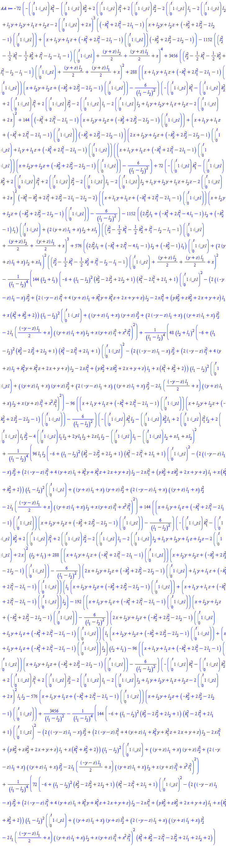 -72*(-(Int(1, _z1 = 0 .. t))*k[1]^2-(Int(1, _z1 = 0 .. t))*k[2]^2+2*(Int(1, _z1 = 0 .. t))*l[1]^2+2*(Int(1, _z1 = 0 .. t))*l[2]^2-2*(Int(1, _z1 = 0 .. t))*l[1]-2*(Int(1, _z1 = 0 .. t))*l[2]+l[1]*y+l[2]*y+l[1]*z+l[2]*z-2*(Int(1, _z1 = 0 .. t))+2*x)^3*((-k[1]^2+2*l[1]^2-2*l[1]-1)*(x+l[2]*y+l[2]*z+(-k[2]^2+2*l[2]^2-2*l[2]-1)*(Int(1, _z1 = 0 .. t)))+(x+l[1]*y+l[1]*z+(-k[1]^2+2*l[1]^2-2*l[1]-1)*(Int(1, _z1 = 0 .. t)))*(-k[2]^2+2*l[2]^2-2*l[2]-1))-1152*((l[2]^2-(1/2)*k[1]^2-(1/2)*k[2]^2+l[1]^2-l[2]-l[1]-1)*(Int(1, _z1 = 0 .. t))+(1/2)*(y+z)*l[2]+(1/2)*(y+z)*l[1]+x)^4+3456*((l[2]^2-(1/2)*k[1]^2-(1/2)*k[2]^2+l[1]^2-l[2]-l[1]-1)*(Int(1, _z1 = 0 .. t))+(1/2)*(y+z)*l[2]+(1/2)*(y+z)*l[1]+x)^2+288*((x+l[1]*y+l[1]*z+(-k[1]^2+2*l[1]^2-2*l[1]-1)*(Int(1, _z1 = 0 .. t)))*(x+l[2]*y+l[2]*z+(-k[2]^2+2*l[2]^2-2*l[2]-1)*(Int(1, _z1 = 0 .. t)))-6/(l[1]-l[2])^2)*(-(Int(1, _z1 = 0 .. t))*k[1]^2-(Int(1, _z1 = 0 .. t))*k[2]^2+2*(Int(1, _z1 = 0 .. t))*l[1]^2+2*(Int(1, _z1 = 0 .. t))*l[2]^2-2*(Int(1, _z1 = 0 .. t))*l[1]-2*(Int(1, _z1 = 0 .. t))*l[2]+l[1]*y+l[2]*y+l[1]*z+l[2]*z-2*(Int(1, _z1 = 0 .. t))+2*x)^2+144*((-k[1]^2+2*l[1]^2-2*l[1]-1)*(x+l[2]*y+l[2]*z+(-k[2]^2+2*l[2]^2-2*l[2]-1)*(Int(1, _z1 = 0 .. t)))+(x+l[1]*y+l[1]*z+(-k[1]^2+2*l[1]^2-2*l[1]-1)*(Int(1, _z1 = 0 .. t)))*(-k[2]^2+2*l[2]^2-2*l[2]-1))*(2*x+l[2]*y+l[2]*z+(-k[2]^2+2*l[2]^2-2*l[2]-1)*(Int(1, _z1 = 0 .. t))+l[1]*y+l[1]*z+(-k[1]^2+2*l[1]^2-2*l[1]-1)*(Int(1, _z1 = 0 .. t)))*((x+l[1]*y+l[1]*z+(-k[1]^2+2*l[1]^2-2*l[1]-1)*(Int(1, _z1 = 0 .. t)))*(x+l[2]*y+l[2]*z+(-k[2]^2+2*l[2]^2-2*l[2]-1)*(Int(1, _z1 = 0 .. t)))-6/(l[1]-l[2])^2)+72*(-(Int(1, _z1 = 0 .. t))*k[1]^2-(Int(1, _z1 = 0 .. t))*k[2]^2+2*(Int(1, _z1 = 0 .. t))*l[1]^2+2*(Int(1, _z1 = 0 .. t))*l[2]^2-2*(Int(1, _z1 = 0 .. t))*l[1]-2*(Int(1, _z1 = 0 .. t))*l[2]+l[1]*y+l[2]*y+l[1]*z+l[2]*z-2*(Int(1, _z1 = 0 .. t))+2*x)^2*(-k[1]^2-k[2]^2+2*l[1]^2+2*l[2]^2-2*l[1]-2*l[2]-2)*((x+l[1]*y+l[1]*z+(-k[1]^2+2*l[1]^2-2*l[1]-1)*(Int(1, _z1 = 0 .. t)))*(x+l[2]*y+l[2]*z+(-k[2]^2+2*l[2]^2-2*l[2]-1)*(Int(1, _z1 = 0 .. t)))-6/(l[1]-l[2])^2)-1152*((2*l[2]^2*l[1]+(-k[1]^2+2*l[1]^2-4*l[1]-1)*l[2]+(-k[2]^2-1)*l[1])*(Int(1, _z1 = 0 .. t))+(2*(y+z)*l[1]+x)*l[2]+x*l[1])*((l[2]^2-(1/2)*k[1]^2-(1/2)*k[2]^2+l[1]^2-l[2]-l[1]-1)*(Int(1, _z1 = 0 .. t))+(1/2)*(y+z)*l[2]+(1/2)*(y+z)*l[1]+x)^3+576*((2*l[2]^2*l[1]+(-k[1]^2+2*l[1]^2-4*l[1]-1)*l[2]+(-k[2]^2-1)*l[1])*(Int(1, _z1 = 0 .. t))+(2*(y+z)*l[1]+x)*l[2]+x*l[1])^2*((l[2]^2-(1/2)*k[1]^2-(1/2)*k[2]^2+l[1]^2-l[2]-l[1]-1)*(Int(1, _z1 = 0 .. t))+(1/2)*(y+z)*l[2]+(1/2)*(y+z)*l[1]+x)^2-144*(l[2]+l[1])*(-6+(l[1]-l[2])^2*(k[2]^2-2*l[2]^2+2*l[2]+1)*(k[1]^2-2*l[1]^2+2*l[1]+1)*(Int(1, _z1 = 0 .. t))^2-(2*((-y-z)*l[1]-x)*l[2]^2+(2*(-y-z)*l[1]^2+4*(y+z)*l[1]+k[1]^2*y+k[1]^2*z+2*x+y+z)*l[2]-2*x*l[1]^2+(y*k[2]^2+z*k[2]^2+2*x+y+z)*l[1]+x*(k[1]^2+k[2]^2+2))*(l[1]-l[2])^2*(Int(1, _z1 = 0 .. t))+((y+z)*l[1]+x)*(y+z)*l[2]^3+(2*(-y-z)*l[1]+x)*((y+z)*l[1]+x)*l[2]^2-2*l[1]*((1/2)*(-y-z)*l[1]+x)*((y+z)*l[1]+x)*l[2]+x*(y+z)*l[1]^3+x^2*l[1]^2)^2/(l[1]-l[2])^4+48*(l[2]+l[1])^2*(-6+(l[1]-l[2])^2*(k[2]^2-2*l[2]^2+2*l[2]+1)*(k[1]^2-2*l[1]^2+2*l[1]+1)*(Int(1, _z1 = 0 .. t))^2-(2*((-y-z)*l[1]-x)*l[2]^2+(2*(-y-z)*l[1]^2+4*(y+z)*l[1]+k[1]^2*y+k[1]^2*z+2*x+y+z)*l[2]-2*x*l[1]^2+(y*k[2]^2+z*k[2]^2+2*x+y+z)*l[1]+x*(k[1]^2+k[2]^2+2))*(l[1]-l[2])^2*(Int(1, _z1 = 0 .. t))+((y+z)*l[1]+x)*(y+z)*l[2]^3+(2*(-y-z)*l[1]+x)*((y+z)*l[1]+x)*l[2]^2-2*l[1]*((1/2)*(-y-z)*l[1]+x)*((y+z)*l[1]+x)*l[2]+x*(y+z)*l[1]^3+x^2*l[1]^2)^2/(l[1]-l[2])^4-96*((x+l[1]*y+l[1]*z+(-k[1]^2+2*l[1]^2-2*l[1]-1)*(Int(1, _z1 = 0 .. t)))*(x+l[2]*y+l[2]*z+(-k[2]^2+2*l[2]^2-2*l[2]-1)*(Int(1, _z1 = 0 .. t)))-6/(l[1]-l[2])^2)*(-(Int(1, _z1 = 0 .. t))*k[1]^2*l[2]-(Int(1, _z1 = 0 .. t))*k[2]^2*l[1]+2*(Int(1, _z1 = 0 .. t))*l[1]^2*l[2]+2*(Int(1, _z1 = 0 .. t))*l[1]*l[2]^2-4*(Int(1, _z1 = 0 .. t))*l[1]*l[2]+2*y*l[1]*l[2]+2*z*l[1]*l[2]-(Int(1, _z1 = 0 .. t))*l[1]-(Int(1, _z1 = 0 .. t))*l[2]+x*l[1]+x*l[2])^2+96*l[1]*l[2]*(-6+(l[1]-l[2])^2*(k[2]^2-2*l[2]^2+2*l[2]+1)*(k[1]^2-2*l[1]^2+2*l[1]+1)*(Int(1, _z1 = 0 .. t))^2-(2*((-y-z)*l[1]-x)*l[2]^2+(2*(-y-z)*l[1]^2+4*(y+z)*l[1]+k[1]^2*y+k[1]^2*z+2*x+y+z)*l[2]-2*x*l[1]^2+(y*k[2]^2+z*k[2]^2+2*x+y+z)*l[1]+x*(k[1]^2+k[2]^2+2))*(l[1]-l[2])^2*(Int(1, _z1 = 0 .. t))+((y+z)*l[1]+x)*(y+z)*l[2]^3+(2*(-y-z)*l[1]+x)*((y+z)*l[1]+x)*l[2]^2-2*l[1]*((1/2)*(-y-z)*l[1]+x)*((y+z)*l[1]+x)*l[2]+x*(y+z)*l[1]^3+x^2*l[1]^2)^2/(l[1]-l[2])^4+144*((x+l[1]*y+l[1]*z+(-k[1]^2+2*l[1]^2-2*l[1]-1)*(Int(1, _z1 = 0 .. t)))*(x+l[2]*y+l[2]*z+(-k[2]^2+2*l[2]^2-2*l[2]-1)*(Int(1, _z1 = 0 .. t)))-6/(l[1]-l[2])^2)*(-(Int(1, _z1 = 0 .. t))*k[1]^2-(Int(1, _z1 = 0 .. t))*k[2]^2+2*(Int(1, _z1 = 0 .. t))*l[1]^2+2*(Int(1, _z1 = 0 .. t))*l[2]^2-2*(Int(1, _z1 = 0 .. t))*l[1]-2*(Int(1, _z1 = 0 .. t))*l[2]+l[1]*y+l[2]*y+l[1]*z+l[2]*z-2*(Int(1, _z1 = 0 .. t))+2*x)^2*(l[2]+l[1])+288*((x+l[1]*y+l[1]*z+(-k[1]^2+2*l[1]^2-2*l[1]-1)*(Int(1, _z1 = 0 .. t)))*(x+l[2]*y+l[2]*z+(-k[2]^2+2*l[2]^2-2*l[2]-1)*(Int(1, _z1 = 0 .. t)))-6/(l[1]-l[2])^2)*(2*x+l[2]*y+l[2]*z+(-k[2]^2+2*l[2]^2-2*l[2]-1)*(Int(1, _z1 = 0 .. t))+l[1]*y+l[1]*z+(-k[1]^2+2*l[1]^2-2*l[1]-1)*(Int(1, _z1 = 0 .. t)))*(l[1]*(x+l[2]*y+l[2]*z+(-k[2]^2+2*l[2]^2-2*l[2]-1)*(Int(1, _z1 = 0 .. t)))+(x+l[1]*y+l[1]*z+(-k[1]^2+2*l[1]^2-2*l[1]-1)*(Int(1, _z1 = 0 .. t)))*l[2])-192*((x+l[1]*y+l[1]*z+(-k[1]^2+2*l[1]^2-2*l[1]-1)*(Int(1, _z1 = 0 .. t)))*(x+l[2]*y+l[2]*z+(-k[2]^2+2*l[2]^2-2*l[2]-1)*(Int(1, _z1 = 0 .. t)))-6/(l[1]-l[2])^2)*(2*x+l[2]*y+l[2]*z+(-k[2]^2+2*l[2]^2-2*l[2]-1)*(Int(1, _z1 = 0 .. t))+l[1]*y+l[1]*z+(-k[1]^2+2*l[1]^2-2*l[1]-1)*(Int(1, _z1 = 0 .. t)))*(l[1]*(x+l[2]*y+l[2]*z+(-k[2]^2+2*l[2]^2-2*l[2]-1)*(Int(1, _z1 = 0 .. t)))+(x+l[1]*y+l[1]*z+(-k[1]^2+2*l[1]^2-2*l[1]-1)*(Int(1, _z1 = 0 .. t)))*l[2])*(l[2]+l[1])-96*((x+l[1]*y+l[1]*z+(-k[1]^2+2*l[1]^2-2*l[1]-1)*(Int(1, _z1 = 0 .. t)))*(x+l[2]*y+l[2]*z+(-k[2]^2+2*l[2]^2-2*l[2]-1)*(Int(1, _z1 = 0 .. t)))-6/(l[1]-l[2])^2)*(-(Int(1, _z1 = 0 .. t))*k[1]^2-(Int(1, _z1 = 0 .. t))*k[2]^2+2*(Int(1, _z1 = 0 .. t))*l[1]^2+2*(Int(1, _z1 = 0 .. t))*l[2]^2-2*(Int(1, _z1 = 0 .. t))*l[1]-2*(Int(1, _z1 = 0 .. t))*l[2]+l[1]*y+l[2]*y+l[1]*z+l[2]*z-2*(Int(1, _z1 = 0 .. t))+2*x)^2*l[1]*l[2]-576*(x+l[1]*y+l[1]*z+(-k[1]^2+2*l[1]^2-2*l[1]-1)*(Int(1, _z1 = 0 .. t)))*(x+l[2]*y+l[2]*z+(-k[2]^2+2*l[2]^2-2*l[2]-1)*(Int(1, _z1 = 0 .. t)))+3456/(l[1]-l[2])^2-144*(-6+(l[1]-l[2])^2*(k[2]^2-2*l[2]^2+2*l[2]+1)*(k[1]^2-2*l[1]^2+2*l[1]+1)*(Int(1, _z1 = 0 .. t))^2-(2*((-y-z)*l[1]-x)*l[2]^2+(2*(-y-z)*l[1]^2+4*(y+z)*l[1]+k[1]^2*y+k[1]^2*z+2*x+y+z)*l[2]-2*x*l[1]^2+(y*k[2]^2+z*k[2]^2+2*x+y+z)*l[1]+x*(k[1]^2+k[2]^2+2))*(l[1]-l[2])^2*(Int(1, _z1 = 0 .. t))+((y+z)*l[1]+x)*(y+z)*l[2]^3+(2*(-y-z)*l[1]+x)*((y+z)*l[1]+x)*l[2]^2-2*l[1]*((1/2)*(-y-z)*l[1]+x)*((y+z)*l[1]+x)*l[2]+x*(y+z)*l[1]^3+x^2*l[1]^2)^2/(l[1]-l[2])^4+72*(-6+(l[1]-l[2])^2*(k[2]^2-2*l[2]^2+2*l[2]+1)*(k[1]^2-2*l[1]^2+2*l[1]+1)*(Int(1, _z1 = 0 .. t))^2-(2*((-y-z)*l[1]-x)*l[2]^2+(2*(-y-z)*l[1]^2+4*(y+z)*l[1]+k[1]^2*y+k[1]^2*z+2*x+y+z)*l[2]-2*x*l[1]^2+(y*k[2]^2+z*k[2]^2+2*x+y+z)*l[1]+x*(k[1]^2+k[2]^2+2))*(l[1]-l[2])^2*(Int(1, _z1 = 0 .. t))+((y+z)*l[1]+x)*(y+z)*l[2]^3+(2*(-y-z)*l[1]+x)*((y+z)*l[1]+x)*l[2]^2-2*l[1]*((1/2)*(-y-z)*l[1]+x)*((y+z)*l[1]+x)*l[2]+x*(y+z)*l[1]^3+x^2*l[1]^2)^2*(k[1]^2+k[2]^2-2*l[1]^2-2*l[2]^2+2*l[1]+2*l[2]+2)/(l[1]-l[2])^4