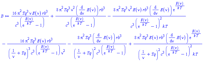 16*Pi^2*Tq^3*nu*E(nu)*rb^3/(c^3*(exp(E(nu)/(k*T))-1))+8*Pi^2*Tq^3*nu^2*(diff(E(nu), nu))*rb^3/(c^3*(exp(E(nu)/(k*T))-1))-8*Pi^2*Tq^3*nu^2*E(nu)*rb^3*(diff(E(nu), nu))*exp(E(nu)/(k*T))/(c^3*(exp(E(nu)/(k*T))-1)^2*k*T)-16*Pi^2*Tq^3*E(nu)*rb^3/((1/nu+Tq)^3*c^3*(exp(E(nu)/(k*T))-1)*nu^2)-8*Pi^2*Tq^3*(diff(E(nu), nu))*rb^3/((1/nu+Tq)^2*c^3*(exp(E(nu)/(k*T))-1))+8*Pi^2*Tq^3*E(nu)*rb^3*(diff(E(nu), nu))*exp(E(nu)/(k*T))/((1/nu+Tq)^2*c^3*(exp(E(nu)/(k*T))-1)^2*k*T)
