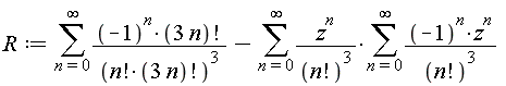R := sum((-1)^n*factorial(3*n)/(factorial(n)*factorial(3*n))^3, n = 0 .. infinity)-(sum(z^n*(sum((-1)^n*z^n/factorial(n)^3, n = 0 .. infinity))/factorial(n)^3, n = 0 .. infinity))