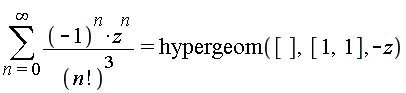 sum((-1)^n*z^n/factorial(n)^3, n = 0 .. infinity) = hypergeom([], [1, 1], -z)