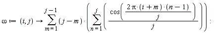omega := proc (i, j) options operator, arrow; sum((j-m)*(sum(cos(2*Pi*(i+m)*(n-1)/j)/j, n = 1 .. j)), m = 1 .. j-1) end proc