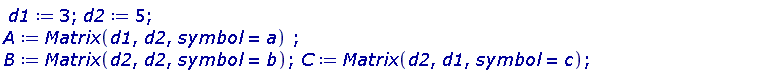d1 := 3; d2 := 5; A := Matrix(d1, d2, symbol = a); B := Matrix(d2, d2, symbol = b); C := Matrix(d2, d1, symbol = c)
