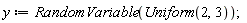 y := RandomVariable(Uniform(2, 3))