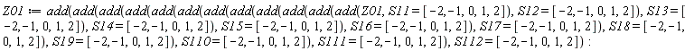 Z01 := add(add(add(add(add(add(add(add(add(add(add(add(Z01, S11 = [-2, -1, 0, 1, 2]), S12 = [-2, -1, 0, 1, 2]), S13 = [-2, -1, 0, 1, 2]), S14 = [-2, -1, 0, 1, 2]), S15 = [-2, -1, 0, 1, 2]), S16 = [-2, -1, 0, 1, 2]), S17 = [-2, -1, 0, 1, 2]), S18 = [-2, -1, 0, 1, 2]), S19 = [-2, -1, 0, 1, 2]), S110 = [-2, -1, 0, 1, 2]), S111 = [-2, -1, 0, 1, 2]), S112 = [-2, -1, 0, 1, 2])
