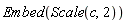 Embed(Scale(c, 2))