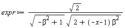 expr := sqrt(2)/(sqrt(-beta^2+1)*sqrt(2+(-x-1)*beta^2))