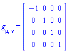 g_[mu, nu] = (Matrix(4, 4, {(1, 1) = -1, (1, 2) = 0, (1, 3) = 0, (1, 4) = 0, (2, 1) = 0, (2, 2) = 1, (2, 3) = 0, (2, 4) = 0, (3, 1) = 0, (3, 2) = 0, (3, 3) = 1, (3, 4) = 0, (4, 1) = 0, (4, 2) = 0, (4, 3) = 0, (4, 4) = 1}))