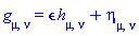 Physics:-g_[mu, nu] = epsilon*h[mu, nu]+eta[mu, nu]