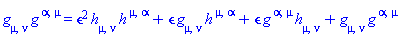Physics:-g_[mu, nu]*Physics:-g_[`~alpha`, `~mu`] = epsilon^2*h[mu, nu]*h[`~mu`, `~alpha`]+epsilon*Physics:-g_[mu, nu]*h[`~mu`, `~alpha`]+epsilon*Physics:-g_[`~alpha`, `~mu`]*h[mu, nu]+Physics:-g_[mu, nu]*Physics:-g_[`~alpha`, `~mu`]