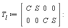 T__l := Matrix(2, 4, {(1, 1) = C, (1, 2) = S, (1, 3) = 0, (1, 4) = 0, (2, 1) = 0, (2, 2) = 0, (2, 3) = C, (2, 4) = S})