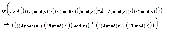 is(eval((`mod`((`mod`(A, n))*(`mod`(B, n)), n))*%((`mod`(A, n))*(`mod`(B, n)))) <> (`mod`((`mod`(A, n))*(`mod`(B, n)), n))*(`mod`(A, n))*(`mod`(B, n)))