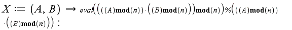 X := proc (A, B) options operator, arrow; (eval(`mod`((`mod`(A, n))*(`mod`(B, n)), n)))*%((`mod`(A, n))*(`mod`(B, n))) end proc: