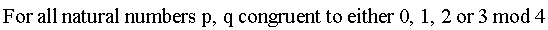 "For all natural numbers p,q congruent to either 0,1,2 or 3 mod 4"