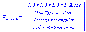 [T[a, b, c, d] = (Array(1..3, 1..3, 1..3, 1..3, {(1, 1, 1, 1) = 1, (1, 1, 1, 2) = 1, (1, 1, 1, 3) = 1, (1, 1, 2, 1) = 1, (1, 1, 2, 2) = 1, (1, 1, 2, 3) = 1, (1, 1, 3, 1) = 1, (1, 1, 3, 2) = 1, (1, 1, 3, 3) = 1, (1, 2, 1, 1) = 0, (1, 2, 1, 2) = 0, (1, 2, 1, 3) = 0, (1, 2, 2, 1) = 0, (1, 2, 2, 2) = 0, (1, 2, 2, 3) = 0, (1, 2, 3, 1) = 0, (1, 2, 3, 2) = 0, (1, 2, 3, 3) = 0, (1, 3, 1, 1) = 0, (1, 3, 1, 2) = 0, (1, 3, 1, 3) = 0, (1, 3, 2, 1) = 0, (1, 3, 2, 2) = 0, (1, 3, 2, 3) = 0, (1, 3, 3, 1) = 0, (1, 3, 3, 2) = 0, (1, 3, 3, 3) = 0, (2, 1, 1, 1) = 0, (2, 1, 1, 2) = 0, (2, 1, 1, 3) = 0, (2, 1, 2, 1) = 0, (2, 1, 2, 2) = 0, (2, 1, 2, 3) = 0, (2, 1, 3, 1) = 0, (2, 1, 3, 2) = 0, (2, 1, 3, 3) = 0, (2, 2, 1, 1) = 0, (2, 2, 1, 2) = 0, (2, 2, 1, 3) = 0, (2, 2, 2, 1) = 0, (2, 2, 2, 2) = 0, (2, 2, 2, 3) = 0, (2, 2, 3, 1) = 0, (2, 2, 3, 2) = 0, (2, 2, 3, 3) = 0, (2, 3, 1, 1) = 0, (2, 3, 1, 2) = 0, (2, 3, 1, 3) = 0, (2, 3, 2, 1) = 0, (2, 3, 2, 2) = 0, (2, 3, 2, 3) = 0, (2, 3, 3, 1) = 0, (2, 3, 3, 2) = 0, (2, 3, 3, 3) = 0, (3, 1, 1, 1) = 0, (3, 1, 1, 2) = 0, (3, 1, 1, 3) = 0, (3, 1, 2, 1) = 0, (3, 1, 2, 2) = 0, (3, 1, 2, 3) = 0, (3, 1, 3, 1) = 0, (3, 1, 3, 2) = 0, (3, 1, 3, 3) = 0, (3, 2, 1, 1) = 0, (3, 2, 1, 2) = 0, (3, 2, 1, 3) = 0, (3, 2, 2, 1) = 0, (3, 2, 2, 2) = 0, (3, 2, 2, 3) = 0, (3, 2, 3, 1) = 0, (3, 2, 3, 2) = 0, (3, 2, 3, 3) = 0, (3, 3, 1, 1) = 0, (3, 3, 1, 2) = 0, (3, 3, 1, 3) = 0, (3, 3, 2, 1) = 0, (3, 3, 2, 2) = 0, (3, 3, 2, 3) = 0, (3, 3, 3, 1) = 0, (3, 3, 3, 2) = 0, (3, 3, 3, 3) = 0}))]