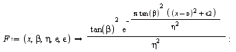 F := proc (x, beta, eta, epsilon, `&epsilon;`) options operator, arrow; tan(beta)^2*exp(-Pi*tan(beta)^2*((x-epsilon)^2+`&epsilon;`^2)/eta^2)/eta^2 end proc: