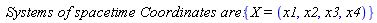 `Systems of spacetime Coordinates are:`*{X = (x1, x2, x3, x4)}