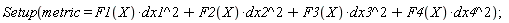 Setup(metric = F1(X)*dx1^2+F2(X)*dx2^2+F3(X)*dx3^2+F4(X)*dx4^2)