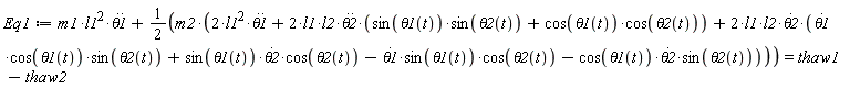 Eq1 := m1*l1^2*(diff(theta1(t), t, t))+(1/2)*m2*(2*l1^2*(diff(theta1(t), t, t))+2*l1*l2*(diff(theta2(t), t, t))*(sin(theta1(t))*sin(theta2(t))+cos(theta1(t))*cos(theta2(t)))+2*l1*l2*(diff(theta2(t), t))*((diff(theta1(t), t))*cos(theta1(t))*sin(theta2(t))+sin(theta1(t))*(diff(theta2(t), t))*cos(theta2(t))-(diff(theta1(t), t))*sin(theta1(t))*cos(theta2(t))-cos(theta1(t))*(diff(theta2(t), t))*sin(theta2(t)))) = thaw1-thaw2
