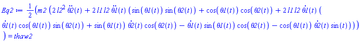 (1/2)*m2*(2*l2^2*(diff(diff(theta2(t), t), t))+2*l1*l2*(diff(diff(theta1(t), t), t))*(sin(theta1(t))*sin(theta2(t))+cos(theta1(t))*cos(theta2(t))+2*l1*l2*(diff(theta1(t), t))*((diff(theta1(t), t))*cos(theta1(t))*sin(theta2(t))+sin(theta1(t))*(diff(theta2(t), t))*cos(theta2(t))-(diff(theta1(t), t))*sin(theta1(t))*cos(theta2(t))-cos(theta1(t))*(diff(theta2(t), t))*sin(t)))) = thaw2