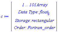c := Vector(4, {(1) = ` 1 .. 101 `*Array, (2) = `Data Type: `*float[8], (3) = `Storage: `*rectangular, (4) = `Order: `*Fortran_order})