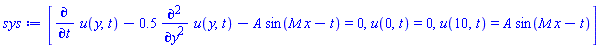 [diff(u(y, t), t)-.5*(diff(diff(u(y, t), y), y))-A*sin(M*x-t) = 0, u(0, t) = 0, u(10, t) = A*sin(M*x-t)]
