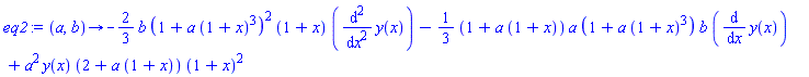 proc (a, b) options operator, arrow; -(2/3)*b*(1+a*(1+x)^3)^2*(1+x)*(diff(y(x), x, x))-(1/3)*(1+a*(1+x))*a*(1+a*(1+x)^3)*b*(diff(y(x), x))+a^2*y(x)*(2+a*(1+x))*(1+x)^2 end proc